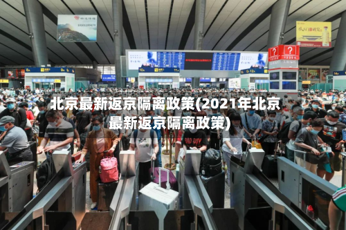 北京最新返京隔离政策(2021年北京最新返京隔离政策)-第2张图片