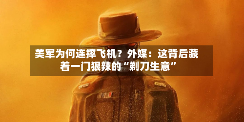 美军为何连摔飞机？外媒：这背后藏着一门狠辣的“剃刀生意”-第2张图片