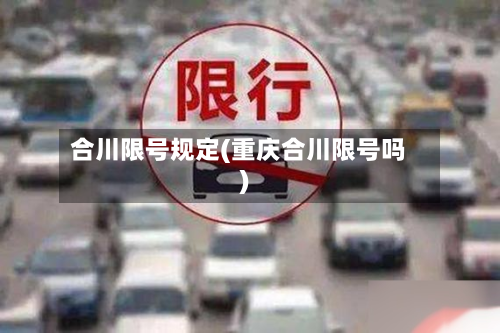 合川限号规定(重庆合川限号吗)-第2张图片