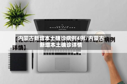 内蒙古新增本土确诊病例4例/内蒙古新增本土确诊详情