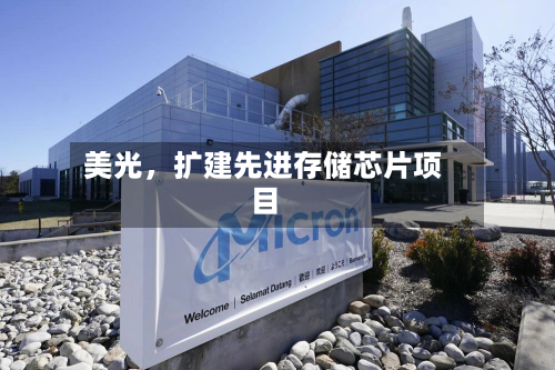 美光	，扩建先进存储芯片项目-第2张图片