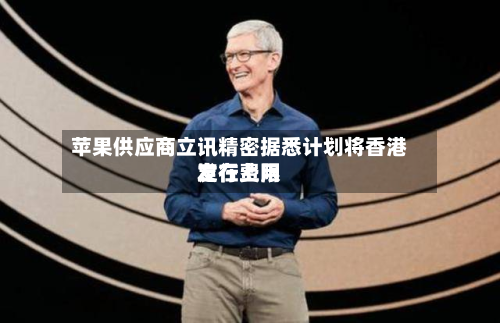 苹果供应商立讯精密据悉计划将香港发行费用定在上限-第2张图片
