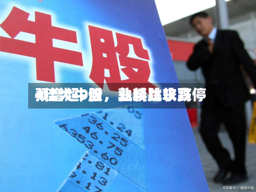4倍大牛股，业绩比较高预增超9倍，孰料跳水跌停
